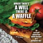 Where there's a will there is a waffle: 20 Low Carb Gluten Free Waffle Recipes for a Ketogenic Diet By Paul Spalding Cover Image
