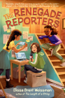 The Renegade Reporters By Elissa Brent Weissman Cover Image