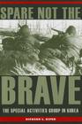 Spare Not the Brave: The Special Activities Group in Korea By Richard L. Kiper Cover Image
