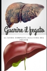 Guarire il fegato: La guida completa alla cura del fegato: Come prenderti cura del tuo fegato By Alessandra Ferrari Cover Image