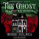 The Ghost of Christmas Secrets (Haunting Danielle #19) By Bobbi Holmes, Anna J. McIntyre, Romy Nordlinger (Read by) Cover Image