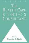 The Health Care Ethics Consultant (Contemporary Issues in Biomedicine) Cover Image