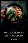 No Gallbladder Diet Cookbook: Delicious Recipes for a Healthy Gallbladder-Free Lifestyle Cover Image
