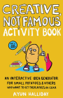 Creative, Not Famous Activity Book: An Interactive Idea Generator for Small Potatoes & Others Who Want to Get Their Ayuss in Gear By Ayun Halliday Cover Image