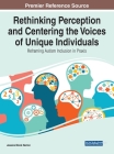 Rethinking Perception and Centering the Voices of Unique Individuals: Reframing Autism Inclusion in Praxis By Jessica Block Nerren (Editor) Cover Image