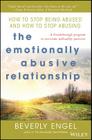 The Emotionally Abusive Relationship: How to Stop Being Abused and How to Stop Abusing Cover Image