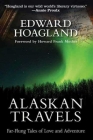 Alaskan Travels: Far-Flung Tales of Love and Adventure By Edward Hoagland, Howard Frank Mosher (Foreword by) Cover Image