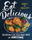 Eat Delicious: 125 Recipes for Your Daily Dose of Awesome By Dennis Prescott Cover Image