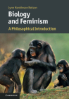 Biology and Feminism: A Philosophical Introduction (Cambridge Introductions to Philosophy and Biology) By Lynn Hankinson Nelson Cover Image