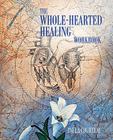 The Whole-Hearted Healing Workbook By Paula Courteau Cover Image