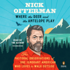 Where the Deer and the Antelope Play: The Pastoral Observations of One Ignorant American Who Loves to Walk Outside By Nick Offerman, Nick Offerman (Read by) Cover Image