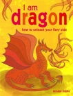 I Am Dragon: How to unleash your fiery side Cover Image