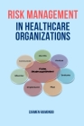 Risk Management in Healthcare Organizations By Carmen Raimondo Cover Image