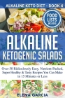 Alkaline Ketogenic Salads: Over 50 Ridiculously Easy, Nutrient-Packed, Super Healthy & Tasty Recipes You Can Make in 15 Minutes or Less By Elena Garcia Cover Image