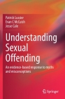Understanding Sexual Offending: An Evidence-Based Response to Myths and Misconceptions By Patrick Lussier, Evan C. McCuish, Jesse Cale Cover Image