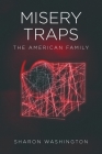 Misery Traps: The American Family By Sharon Washington Cover Image