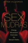 Sex Mudras: Energy Movement Exercises for Sexual Vitality By Serge Villecroix Cover Image