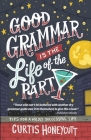 Good Grammar is the Life of the Party: Tips for a Wildly Successful Life By Curtis Honeycutt Cover Image
