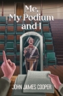 Me, My Podium and I By John James Cooper Cover Image