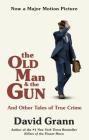 The Old Man and the Gun: And Other Tales of True Crime By David Grann Cover Image