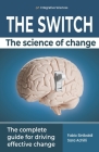 The Switch - The Science of Change: The complete guide for driving effective change By Sara Achilli, Fabio Sinibaldi Cover Image