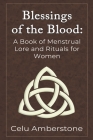Blessings of the Blood: A Book of Menstrual Lore and Rituals for Women By Celu Amberstone Cover Image