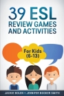 39 ESL Review Games and Activities: For Kids (6-13) Cover Image