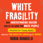White Fragility (Adapted for Young Adults): Why Understanding Racism Can Be So Hard for White People (Adapted for Young Adults) By Robin Diangelo, Toni Graves Williamson, Toni Graves Williamson (Read by) Cover Image