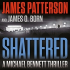 Shattered (Michael Bennett #14) By James O. Born, James Patterson, Joshua Kane (Read by) Cover Image