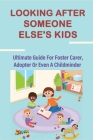 Looking After Someone Else's Kids: Ultimate Guide For Foster Carer, Adopter Or Even A Childminder: Advice On Caring For Teenagers Cover Image