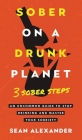 Sober On A Drunk Planet: 3 Sober Steps. An Uncommon Guide To Stop Drinking and Master Your Sobriety By Sean Alexander Cover Image