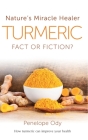 Turmeric: Nature’s Miracle Healer: Fact or Fiction? By Penelope Ody Cover Image