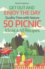Get Out and Enjoy the Day: Quality Time with Nature; 50 Picnic Ideas and Recipes By Daniel Humphreys Cover Image