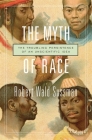 The Myth of Race: The Troubling Persistence of an Unscientific Idea Cover Image