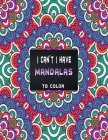 I can't I have mandalas to color: Bunch of mandala style coloring pages for countless hours of pure fun, to forget about all your problems . Cover Image