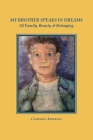 My Brother Speaks in Dreams: Of Family, Beauty & Belonging By Catherine Anderson Cover Image