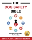 The Dog Safety Bible: Dog Safety and First Aid For Your Dog By Denis Fleck, Robert Semrow Cover Image