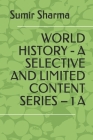 World History - A Selective and Limited Content Series - 1 a By Sumir Sharma Cover Image