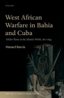West African Warfare in Bahaia and Cuba: Soldier Slaves in the Atlantic World, 1807-1844 (Past and Present Book) By Manuel Barcia Cover Image