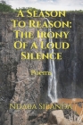 A Season To Reason: The Irony Of A Loud Silence: Poems Cover Image