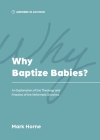 Why Baptize Babies?: An Explanation of the Theology and Practice of the Reformed Churches By Mark Horne Cover Image