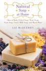 Natural Soap at Home: How to Make Felted Soap, Wine Soap, Fruit Soap, Goat's Milk Soap, and Much More By Liz McQuerry Cover Image