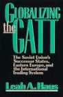 Globalizing the GATT: The Soviet Union's Successor States, Eastern Europe, and the International Trading System By Leah A. Haus Cover Image