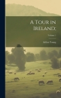 A Tour in Ireland;; Volume 1 By Arthur 1741-1820 Young Cover Image