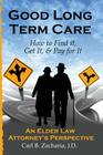 Good Long Term Care - How to Find it, Get It, and Pay for It.: An Elder Law Attorney's Perspective By Carl B. Zacharia Esq Cover Image