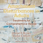 Attachment Disturbances in Adults: Treatment for Comprehensive Repair By Daniel P. Brown, David S. Elliott, Mike Lenz (Read by) Cover Image