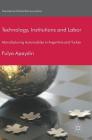 Technology, Institutions and Labor: Manufacturing Automobiles in Argentina and Turkey (International Political Economy) By Fulya Apaydin Cover Image
