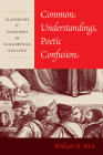 Common Understandings, Poetic Confusion: Playhouses and Playgoers in Elizabethan England By Professor William N. West Cover Image