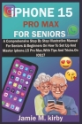 iPHONE 15 Pro max For Seniors: A Comprehensive Step By Step Illustrative Manual For Seniors & Beginners On How To Set Up And Master iphone.15 Pro Max Cover Image