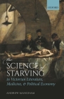 The Science of Starving in Victorian Literature, Medicine, and Political Economy By Andrew Mangham Cover Image